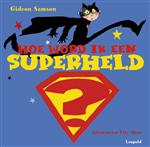 hoe-word-ik-een-superheldgideon-samson-9789025858421-3-1-image